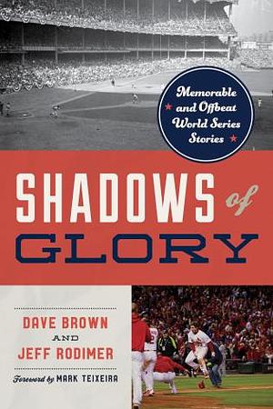 Shadows of Glory: Memorable and Offbeat World Series Stories by Dave Brown, Jeff Rodimer