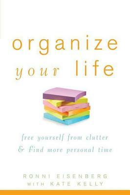 Organize Your Life: Free Yourself from Clutter & Find More Personal Time by Ronni Eisenberg