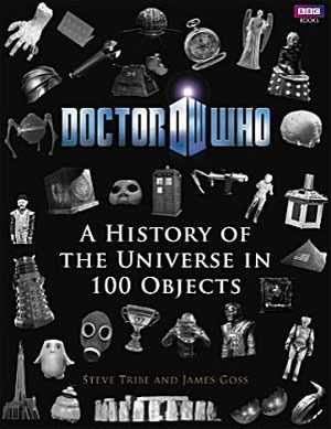 Doctor Who: A History of the Universe in 100 Objects by Steve Tribe, James Goss