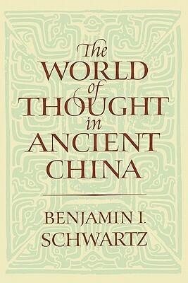 The World of Thought in Ancient China by Benjamin I. Schwartz