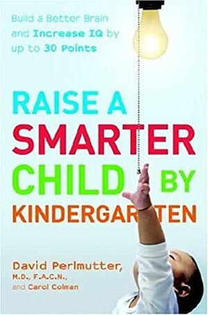 Raise a Smarter Child by Kindergarten: Raise IQ points by up to 30 points and turn on your child's smart genes Points by David Perlmutter, Carol Colman
