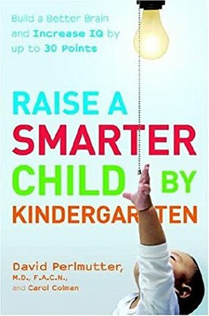 Raise a Smarter Child by Kindergarten: Raise IQ points by up to 30 points and turn on your child's smart genes Points by Carol Colman, David Perlmutter