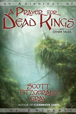 A Prayer for Dead Kings and Other Tales by Scott Fitzgerald Gray