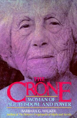 The Crone: Woman of Age, Wisdom, and Power by Barbara G. Walker