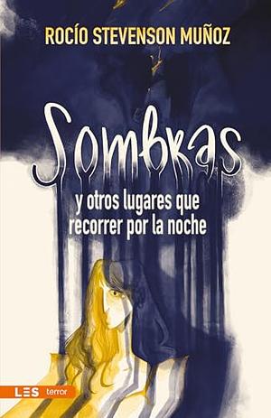 Sombras y otros lugares que recorrer por la noche by Rocío Stevenson Muñoz