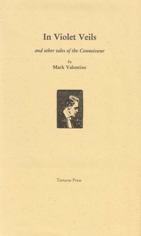 In Violet Veils and Other Tales of the Connoisseur by Mark Valentine
