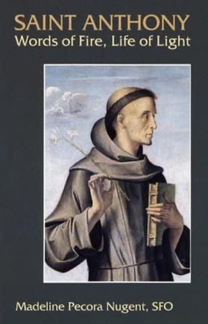 St. Anthony: Words of Fire, Life of Light by Madeline Pecora Nugent