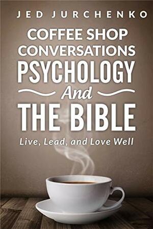 Coffee Shop Conversations Psychology and the Bible: Live, Lead, and Love Well by Jed Jurchenko