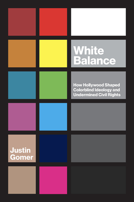 White Balance: How Hollywood Shaped Colorblind Ideology and Undermined Civil Rights by Justin Gomer