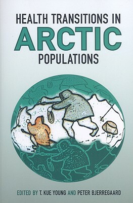 Health Transitions in Arctic Populations by Peter Bjerregaard, T. Kue Young