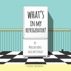 What's In My Refrigerator ? by Jamie Mendoza, Mariah Debra Gale Messinger