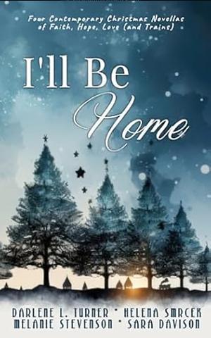 I'll Be Home by Helena Smrcek, Melanie Stevenson, Sara Davison, Darlene L. Turner