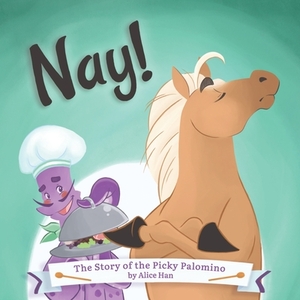 Nay! The Story of the Picky Palomino by Alice Han