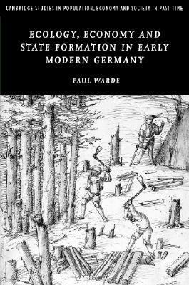 Ecology, Economy and State Formation in Early Modern Germany by Paul Warde