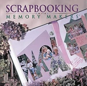 Scrapbooking With Memory Makers by Michele Gerbrandt, Kerry Arquette