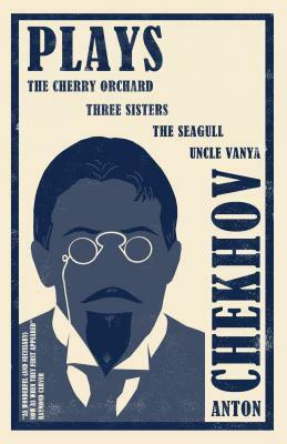 Plays: The Cherry Orchard, Three Sisters, the Seagull and Uncle Vanya by Anton Chekhov