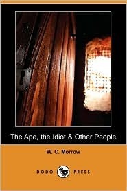 The Ape, the Idiot & Other People by W.C. Morrow