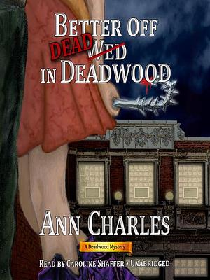 Better Off Dead In Deadwood by Caroline Shaffer, Ann Charles