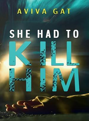 She Had To Kill Him by Aviva Gat