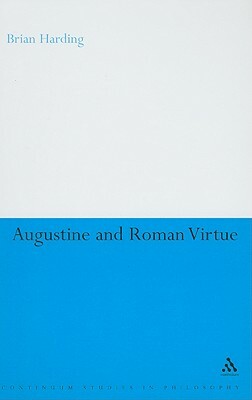 Augustine and Roman Virtue by Brian Harding