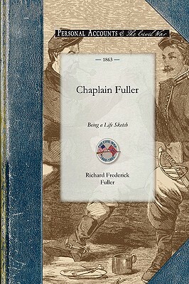 Chaplain Fuller: Being a Life Sketch of a New England Clergyman and Army Chaplain by Richard Fuller
