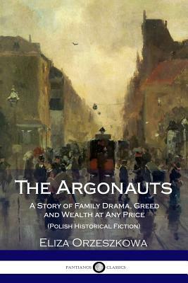 The Argonauts: A Story of Family Drama, Greed and Wealth at Any Price (Polish Historical Fiction) by Eliza Orzeszkowa