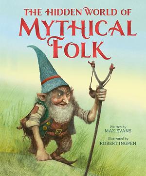 The Hidden World of Mythical Folk by Maz Evans