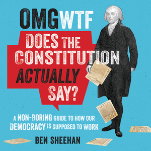 OMG WTF Does the Constitution Actually Say?: A Non-Boring Guide to How Our Democracy Is Supposed to Work by 