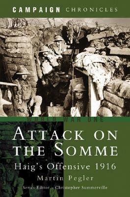 Attack on the Somme: Haig's Offensive 1916 by Martin Pegler
