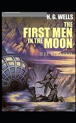 The First Men in the Moon Illustrated by H.G. Wells