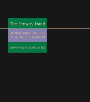 The Sensory Hand: Neural Mechanisms of Somatic Sensation by Vernon B. Mountcastle