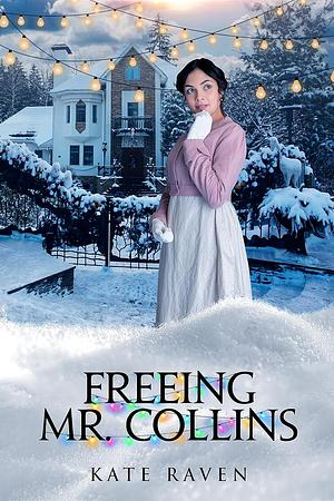 Freeing Mr. Collins: A Pride and Prejudice Christmas Variation by Kate Ravency