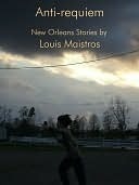 Anti-requiem: New Orleans Stories by Louis Maistros
