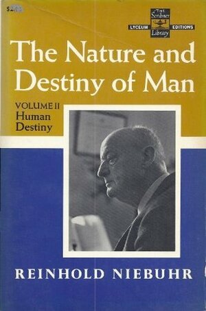 The Nature and Destiny of Man, Vol 2: Human Destiny by Reinhold Niebuhr