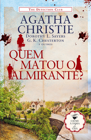 Quem Matou o Almirante? by Edgar Jepson, G.K. Chesterton, Dorothy L. Sayers, Freeman Wills Crofts, Victor L. Whitechurch, Milward Kennedy, Agatha Christie, G. D. H. Cole, Anthony Berkeley, John Rhode, Ronald Knox, Henry Wade, Clemence Dane, Margaret Cole, The Detection Club