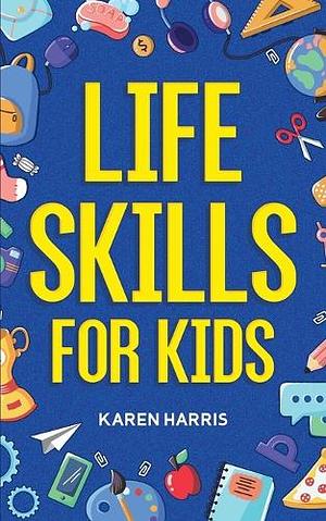 Life Skills for Kids by Karen Harris