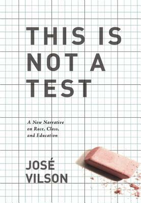 This Is Not A Test: A New Narrative on Race, Class, and Education by Karen Lewis, Pedro A. Noguera, Jose Vilson