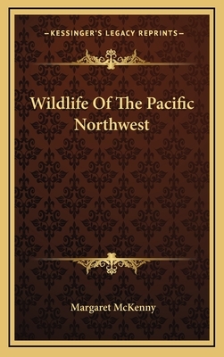 Wildlife Of The Pacific Northwest by Margaret McKenny