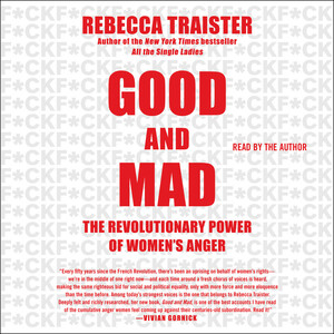 Good and Mad: The Revolutionary Power of Women's Anger by Rebecca Traister