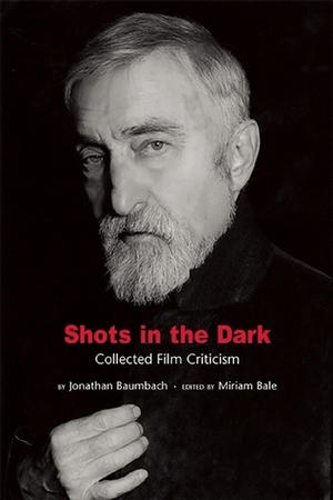 Shots in the Dark: Collected Film Criticism by Miriam Bale, Jonathan Baumbach
