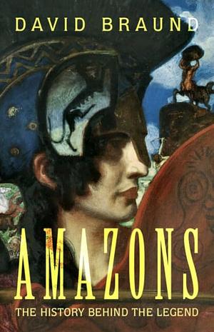 Amazons: The History Behind the Legend by David Braund
