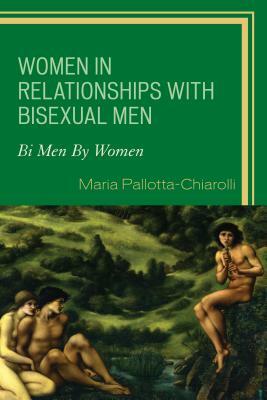 Women in Relationships with Bisexual Men: Bi Men By Women by Maria Pallotta-Chiarolli