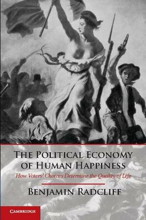 The Political Economy of Human Happiness by Benjamin Radcliff