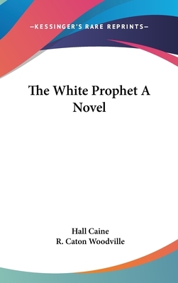 The White Prophet A Novel by Hall Caine