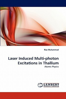 Laser Induced Multi-Photon Excitations in Thallium by Riaz Muhammad