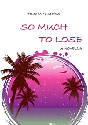 So Much To Lose by Trisha Fuentes