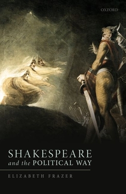 Shakespeare and the Political Way by Elizabeth Frazer