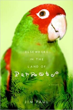 Elsewhere In the Land of Parrots by Jim Paul