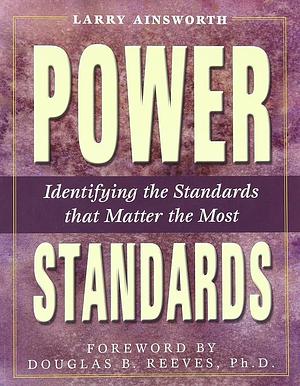 Power Standards: Identifying the Standards that Matter the Most by Larry Ainsworth