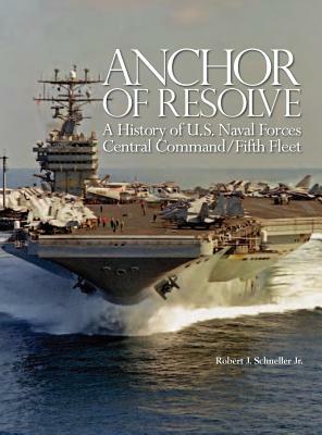 Anchor of Resolve: A History of U.S. Naval Forces Central Command Fifth Fleet by Robert J. Schneller, Naval War College